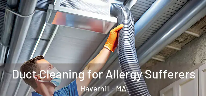  Duct Cleaning for Allergy Sufferers Haverhill - MA