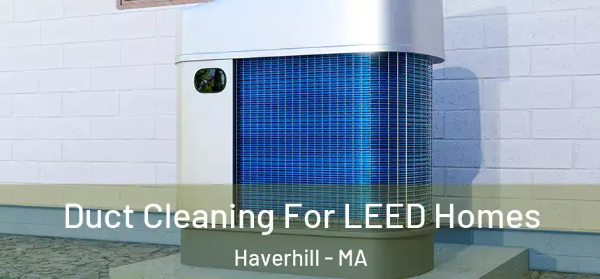  Duct Cleaning For LEED Homes Haverhill - MA
