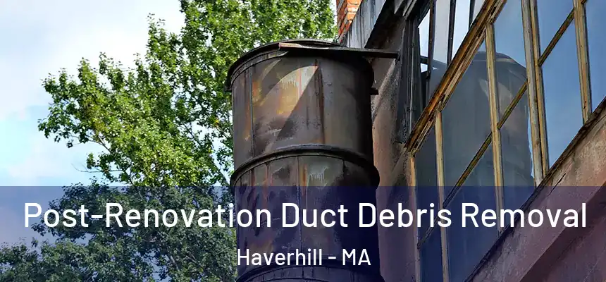  Post-Renovation Duct Debris Removal Haverhill - MA