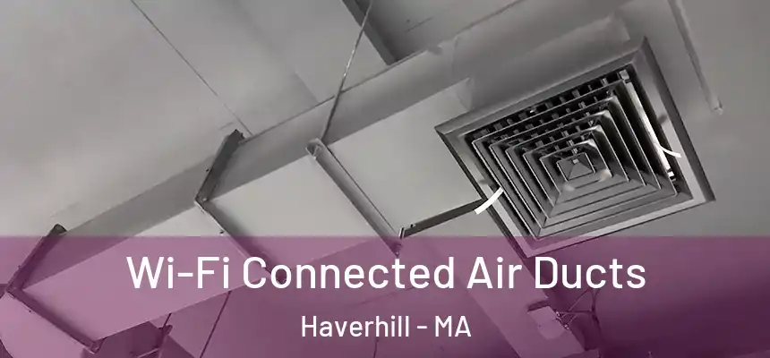  Wi-Fi Connected Air Ducts Haverhill - MA